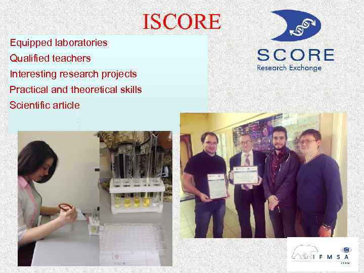 ISCORE Equipped laboratories Qualified teachers Interesting research projects Practical and theoretical skills Scientific article