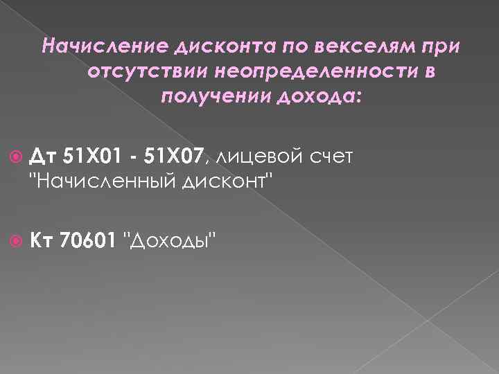 Начисление дисконта по векселям при отсутствии неопределенности в получении дохода: Дт 51 X 01