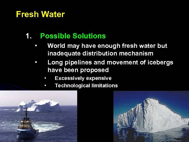 Fresh Water 1. Possible Solutions • World may have enough fresh water but inadequate