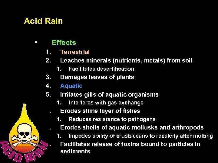 Acid Rain • Effects 1. 2. Terrestrial Leaches minerals (nutrients, metals) from soil 1.