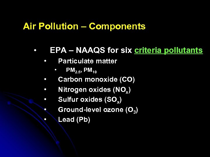 Air Pollution – Components • EPA – NAAQS for six criteria pollutants • Particulate