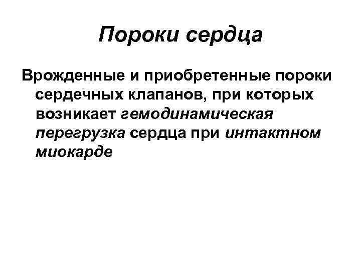 Пороки сердца Врожденные и приобретенные пороки cердечных клапанов, при которых возникает гемодинамическая перегрузка сердца