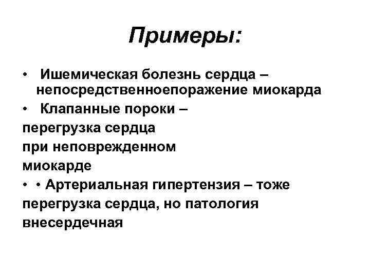 Примеры: • Ишемическая болезнь сердца – непосредственноепоражение миокарда • Клапанные пороки – перегрузка сердца