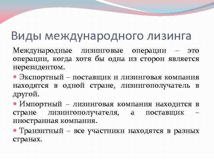 Виды международного лизинга Международные лизинговые операции – это операции, когда хотя бы одна из