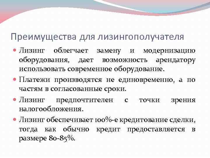 Преимущества для лизингополучателя Лизинг облегчает замену и модернизацию оборудования, дает возможность арендатору использовать современное