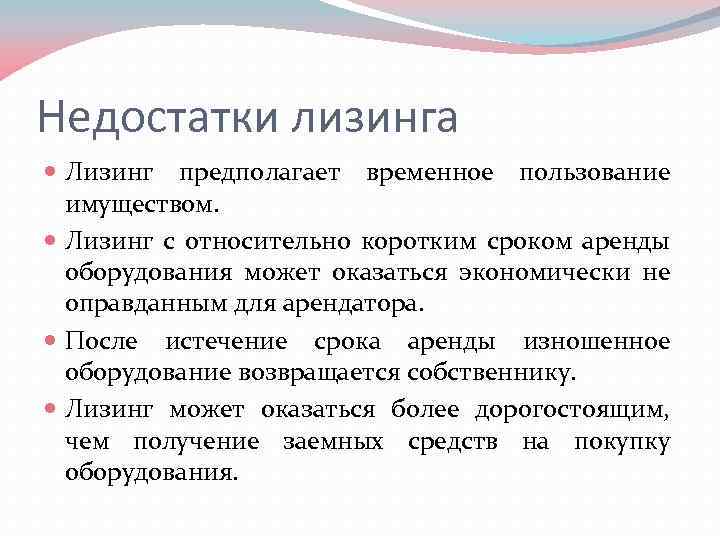 Недостатки лизинга Лизинг предполагает временное пользование имуществом. Лизинг с относительно коротким сроком аренды оборудования