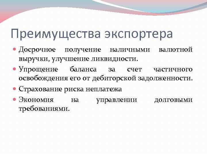 Преимущества экспортера Досрочное получение наличными валютной выручки, улучшение ликвидности. Упрощение баланса за счет частичного