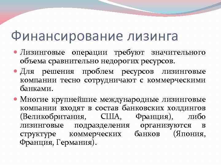 Финансирование лизинга Лизинговые операции требуют значительного объема сравнительно недорогих ресурсов. Для решения проблем ресурсов