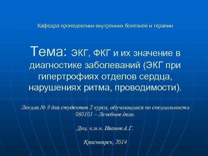 Кафедра пропедевтики внутренних болезней и терапии Тема: ЭКГ, ФКГ и их значение в диагностике