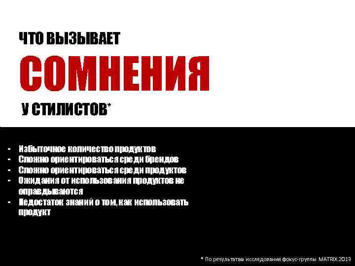 ЧТО ВЫЗЫВАЕТ СОМНЕНИЯ У СТИЛИСТОВ* - Избыточное количество продуктов Сложно ориентироваться среди брендов Сложно