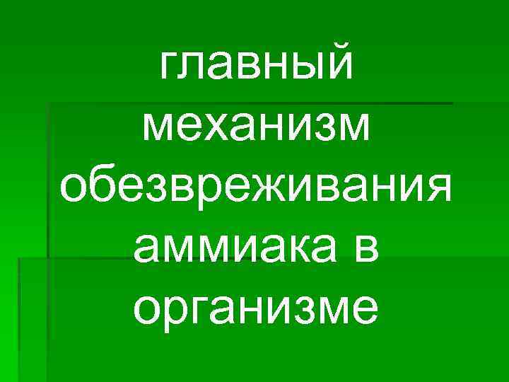 главный механизм обезвреживания аммиака в организме 