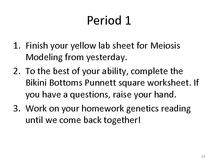 Period 1 1. Finish your yellow lab sheet for Meiosis Modeling from yesterday. 2.