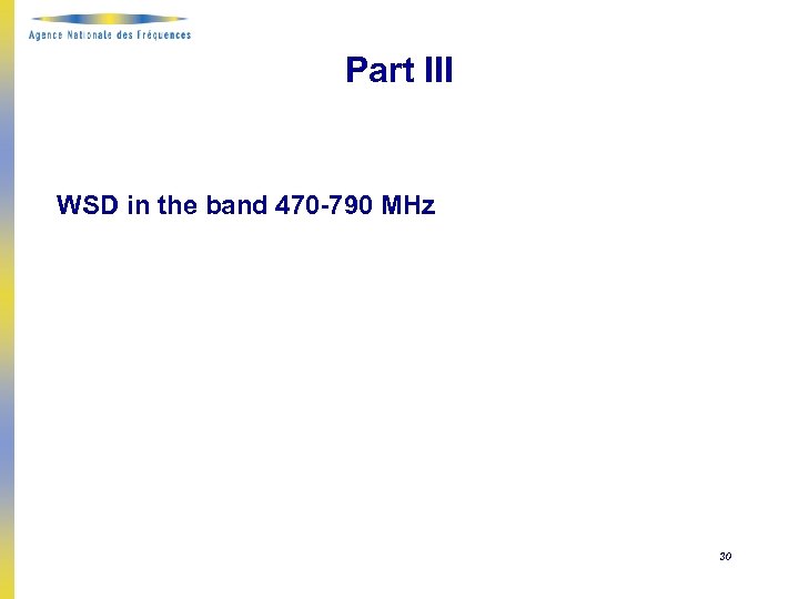 Part III WSD in the band 470 -790 MHz 30 