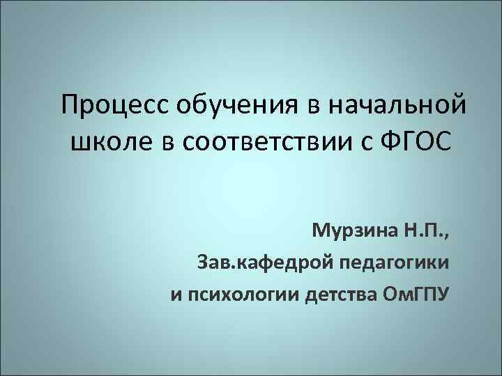Процесс обучения в начальной школе в соответствии с ФГОС Мурзина Н. П. , Зав.