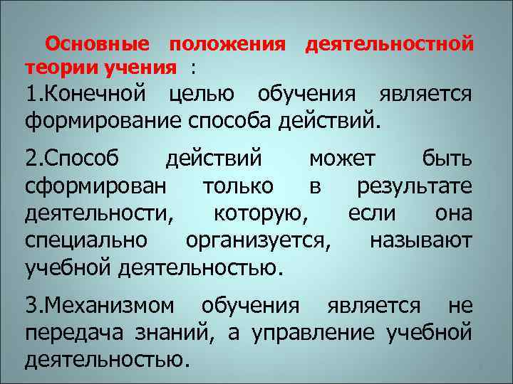 Основные положения деятельностной теории учения : 1. Конечной целью обучения является формирование способа действий.