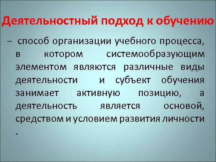 Деятельностный подход к обучению – способ организации учебного процесса, в котором системообразующим элементом являются