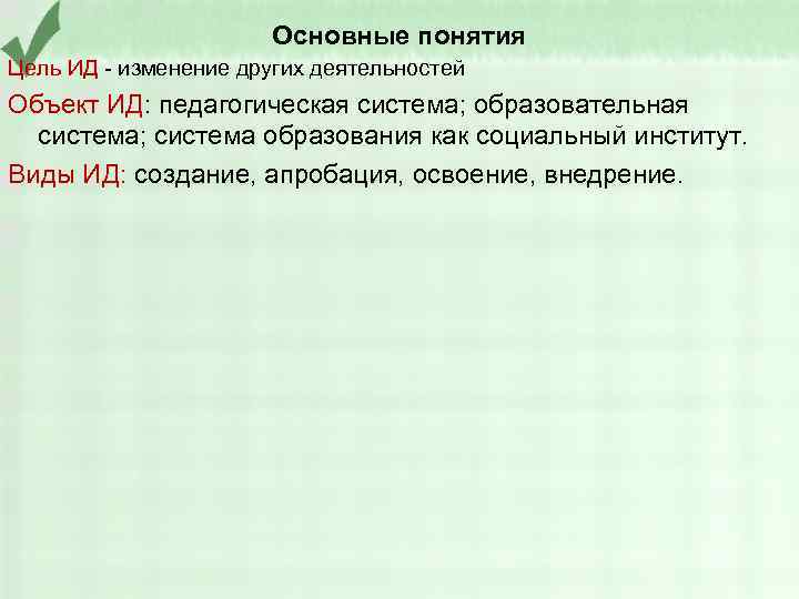 Основные понятия Цель ИД - изменение других деятельностей Объект ИД: педагогическая система; образовательная система;