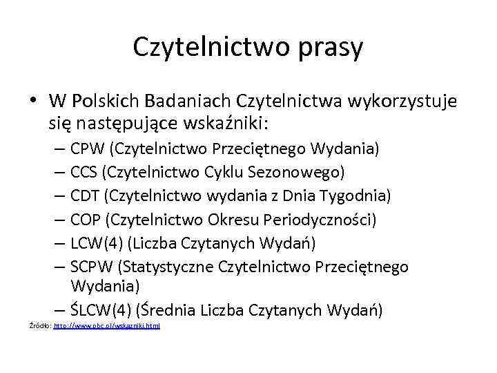 Czytelnictwo prasy • W Polskich Badaniach Czytelnictwa wykorzystuje się następujące wskaźniki: – CPW (Czytelnictwo