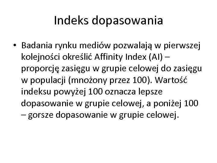 Indeks dopasowania • Badania rynku mediów pozwalają w pierwszej kolejności określić Affinity Index (AI)