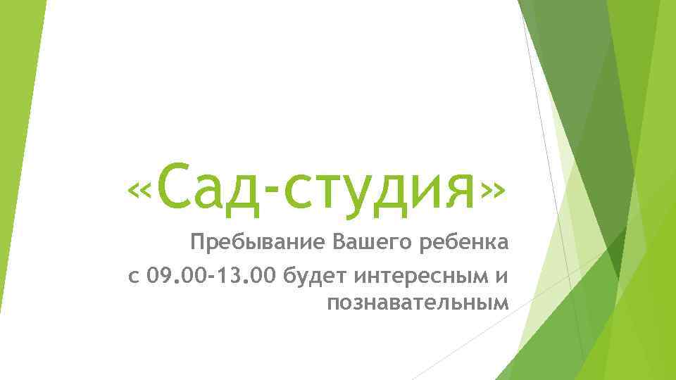  «Сад-студия» Пребывание Вашего ребенка с 09. 00 -13. 00 будет интересным и познавательным