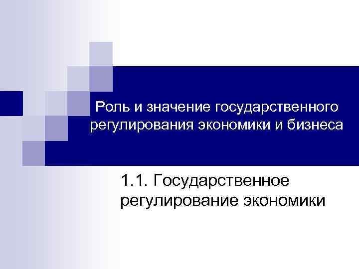 Роль и значение государственного регулирования экономики и бизнеса 1. 1. Государственное регулирование экономики 