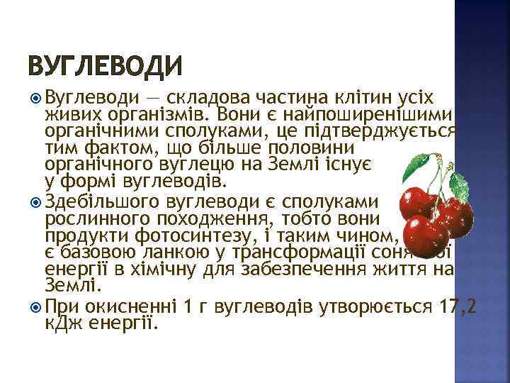 ВУГЛЕВОДИ Вуглеводи — складова частина клітин усіх живих організмів. Вони є найпоширенішими органічними сполуками,