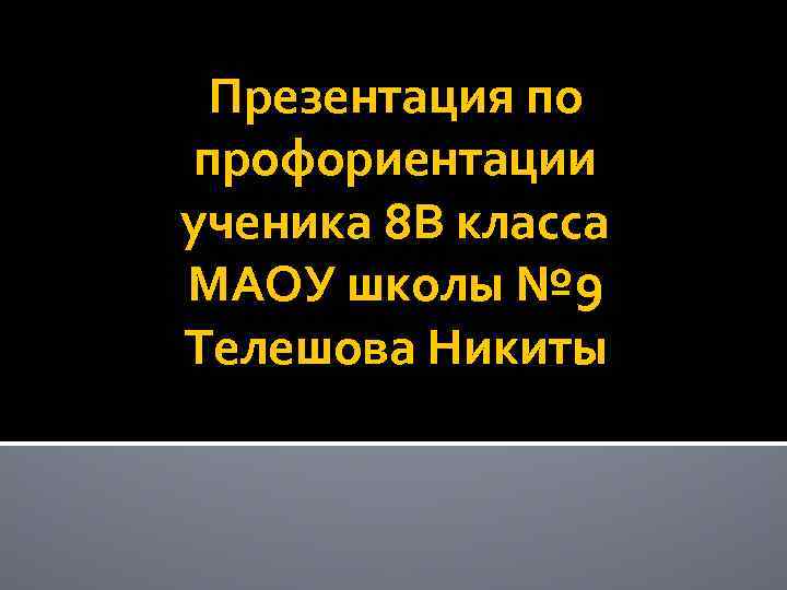 Презентация по профориентации ученика 8 В класса МАОУ школы № 9 Телешова Никиты 