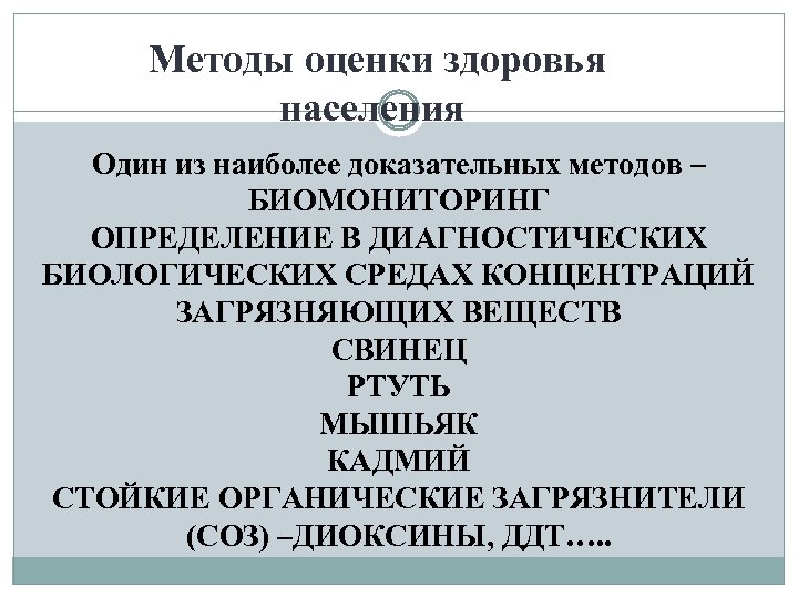 Методы оценки здоровья населения Один из наиболее доказательных методов – БИОМОНИТОРИНГ ОПРЕДЕЛЕНИЕ В ДИАГНОСТИЧЕСКИХ