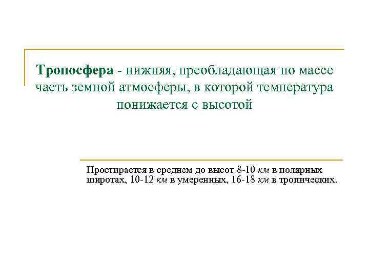 Тропосфера - нижняя, преобладающая по массе часть земной атмосферы, в которой температура понижается с