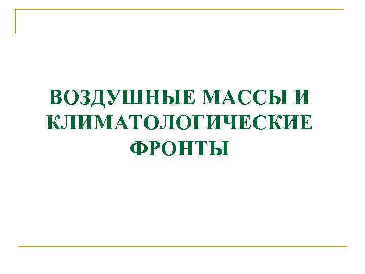 ВОЗДУШНЫЕ МАССЫ И КЛИМАТОЛОГИЧЕСКИЕ ФРОНТЫ 