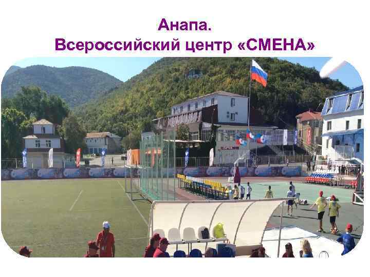 Анапа. Всероссийский центр «СМЕНА» 