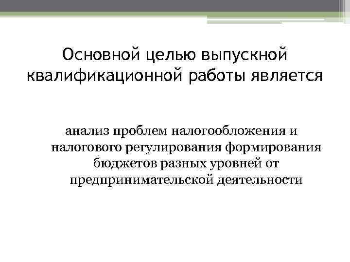 Основной целью выпускной квалификационной работы является анализ проблем налогообложения и налогового регулирования формирования бюджетов