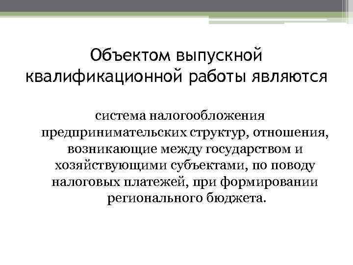 Объектом выпускной квалификационной работы являются система налогообложения предпринимательских структур, отношения, возникающие между государством и