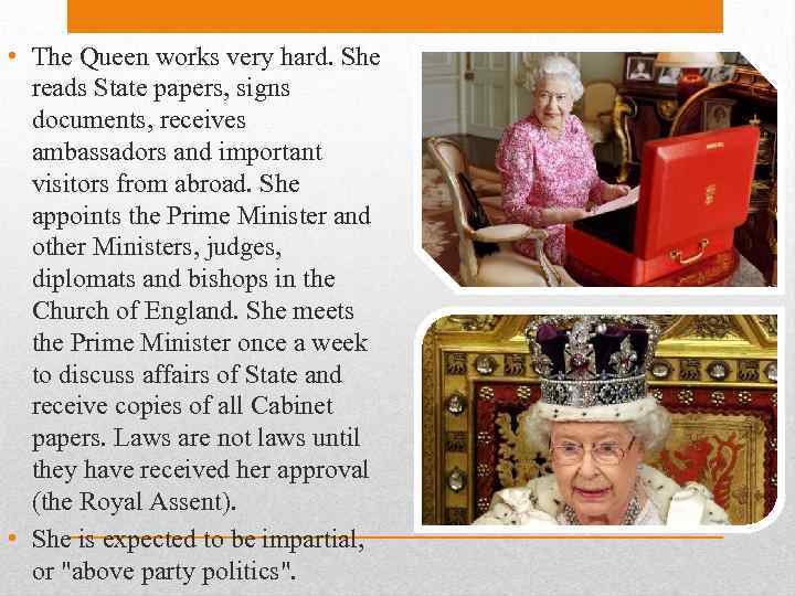  • The Queen works very hard. She reads State papers, signs documents, receives