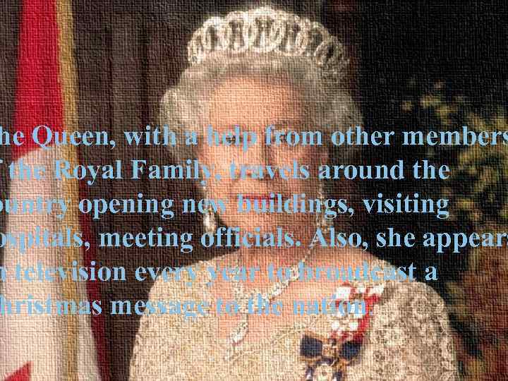 he Queen, with a help from other members f the Royal Family, travels around