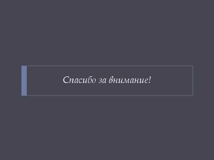 Спасибо за внимание! 