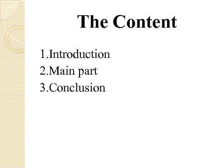 The Content 1. Introduction 2. Main part 3. Conclusion 