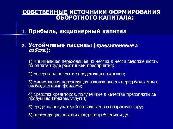 СОБСТВЕННЫЕ ИСТОЧНИКИ ФОРМИРОВАНИЯ ОБОРОТНОГО КАПИТАЛА: 1. Прибыль, акционерный капитал 2. Устойчивые пассивы (приравненные к