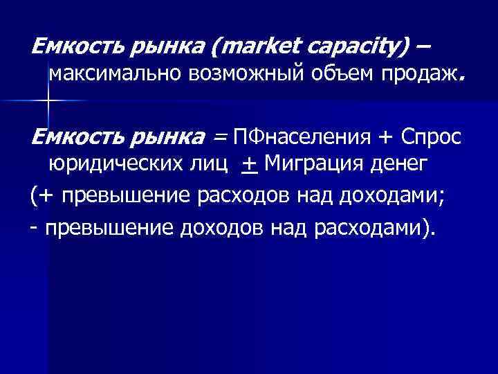 Емкость рынка (market capacity) – максимально возможный объем продаж. Емкость рынка = ПФнаселения +