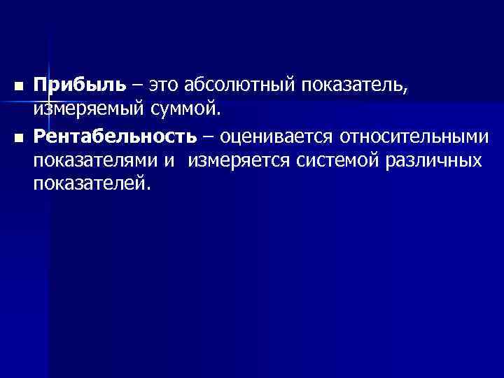 n n Прибыль – это абсолютный показатель, измеряемый суммой. Рентабельность – оценивается относительными показателями