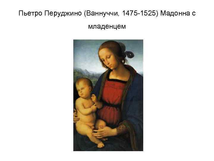 Пьетро Перуджино (Ваннуччи, 1475 -1525) Мадонна с младенцем 