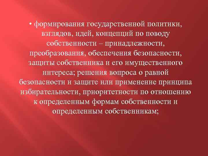  • формирования государственной политики, взглядов, идей, концепций по поводу собственности – принадлежности, преобразования,