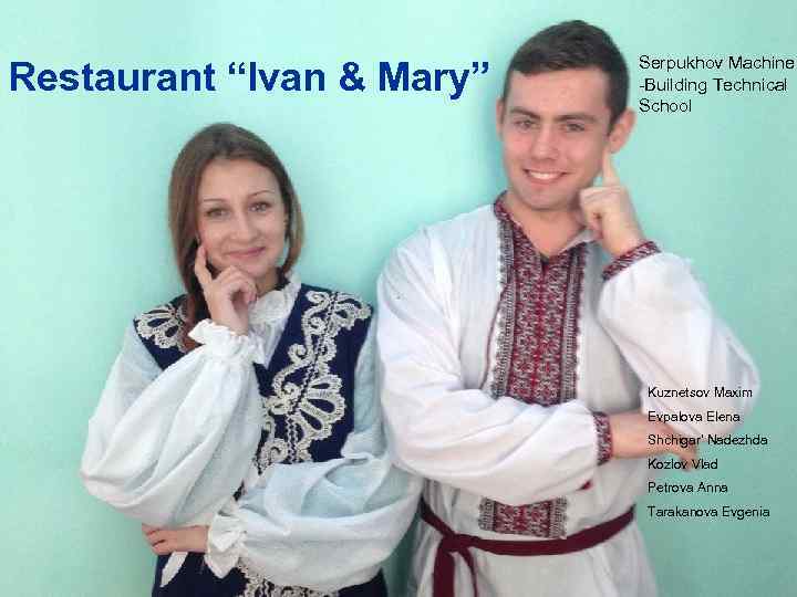 Restaurant “Ivan & Mary” Serpukhov Machine -Building Technical School Kuznetsov Maxim Evpalova Elena Shchigar’