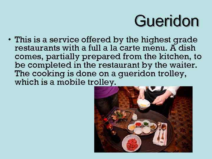 Gueridon • This is a service offered by the highest grade restaurants with a