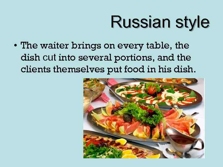 Russian style • The waiter brings on every table, the dish cut into several