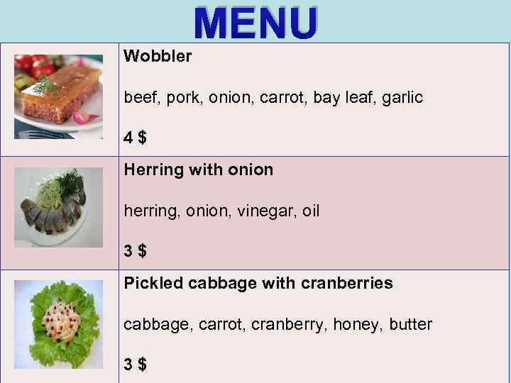 MENU Wobbler beef, pork, onion, carrot, bay leaf, garlic 4 $ Herring with onion