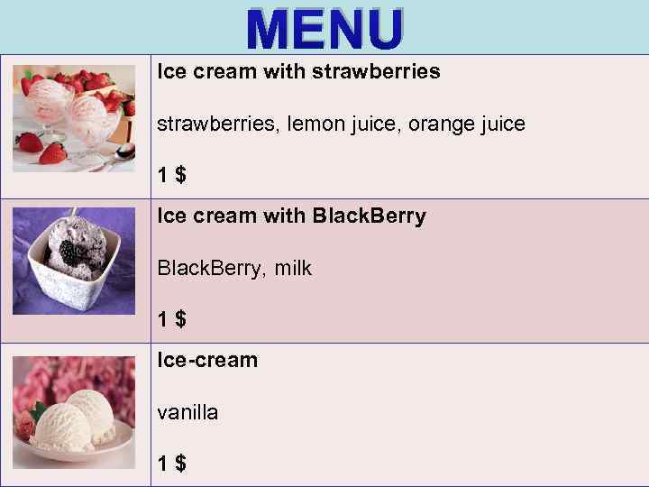 MENU Ice cream with strawberries, lemon juice, orange juice 1 $ Ice cream with