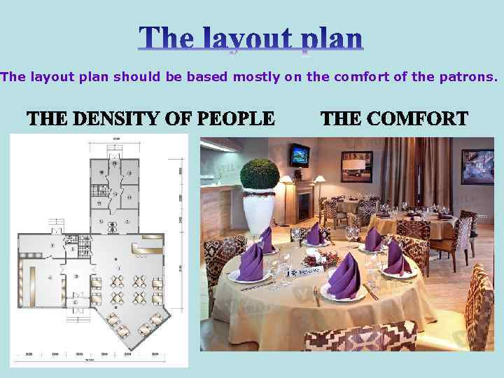 The layout plan should be based mostly on the comfort of the patrons. 