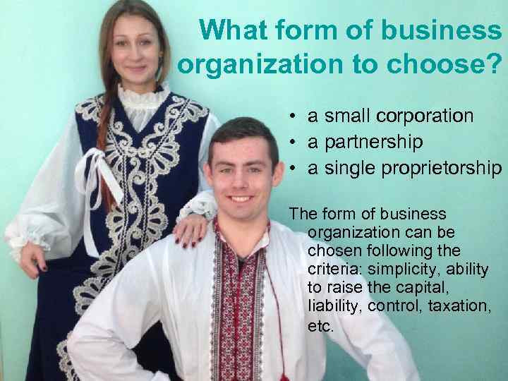 What form of business organization to choose? • a small corporation • a partnership