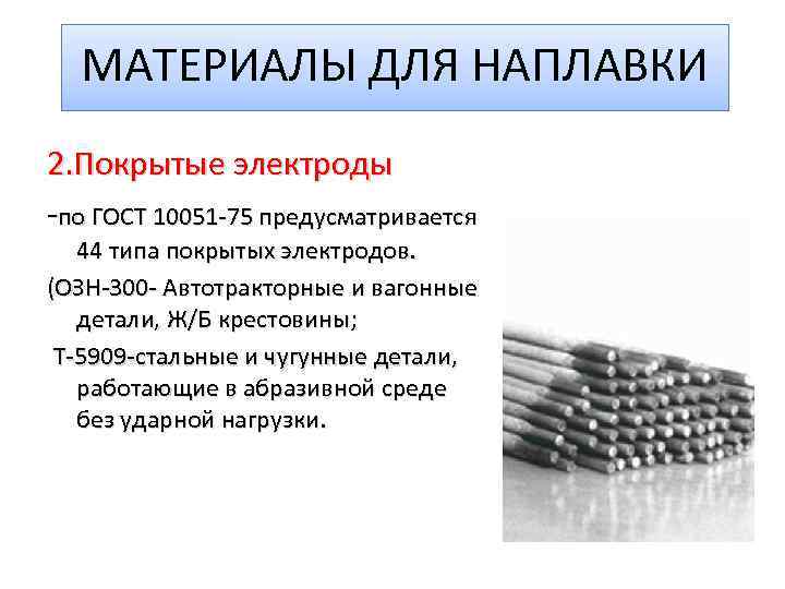 МАТЕРИАЛЫ ДЛЯ НАПЛАВКИ 2. Покрытые электроды -по ГОСТ 10051 -75 предусматривается 44 типа покрытых